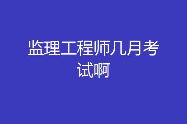 监理工程师几月考试啊