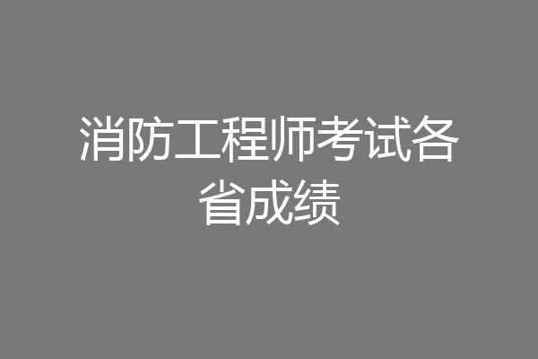 消防工程师考试各省成绩