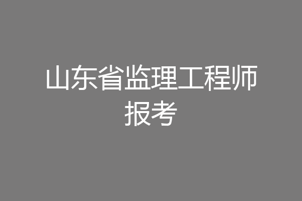 山东省监理工程师报考