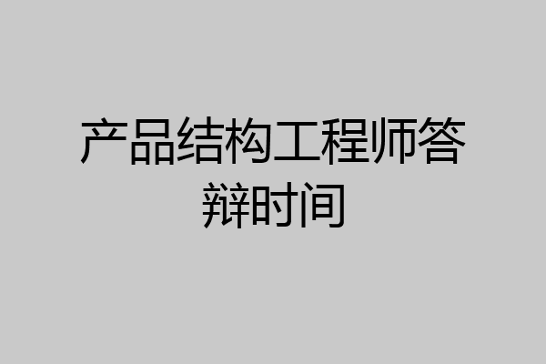 产品结构工程师答辩时间