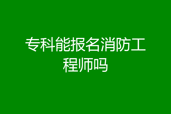 专科能报名消防工程师吗