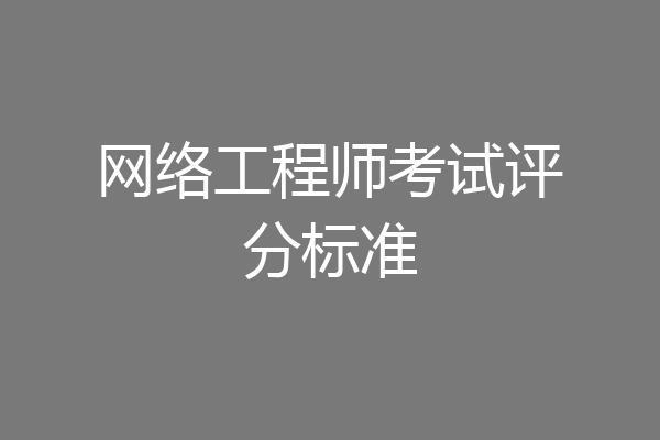 网络工程师考试评分标准