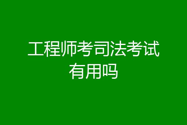 工程师考司法考试有用吗