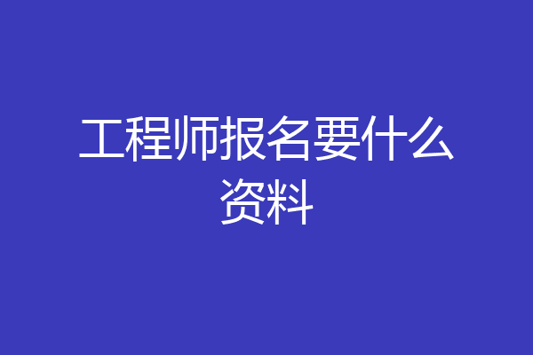 工程师报名要什么资料