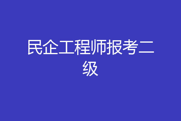 民企工程师报考二级