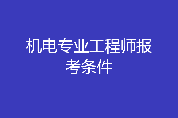 机电专业工程师报考条件