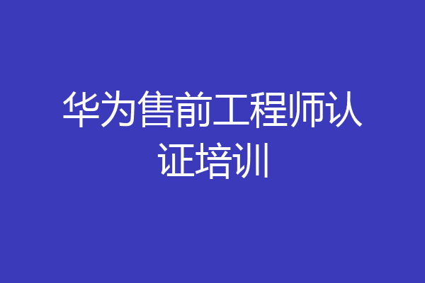 华为售前工程师认证培训