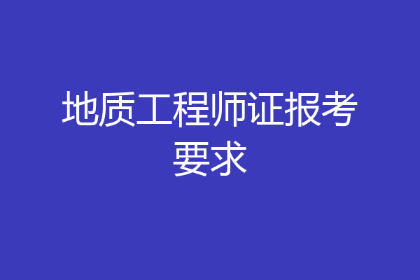 地质工程师证报考要求