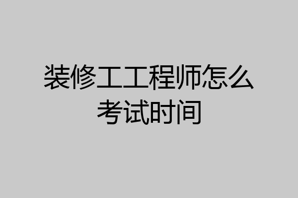 装修工工程师怎么考试时间