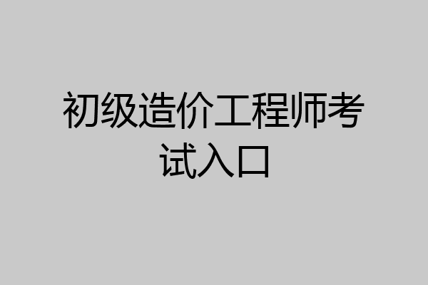 初级造价工程师考试入口