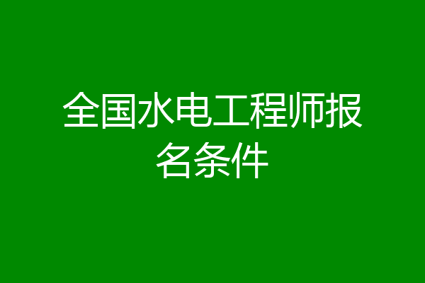 全国水电工程师报名条件