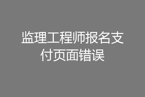 监理工程师报名支付页面错误