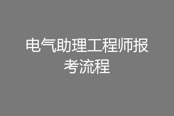 电气助理工程师报考流程