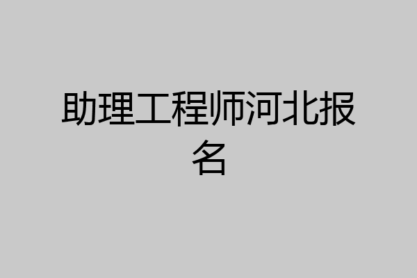 助理工程师河北报名