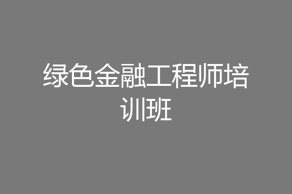 绿色金融工程师培训班