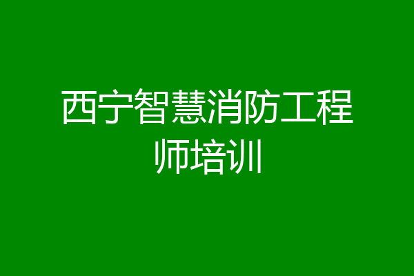 西宁智慧消防工程师培训