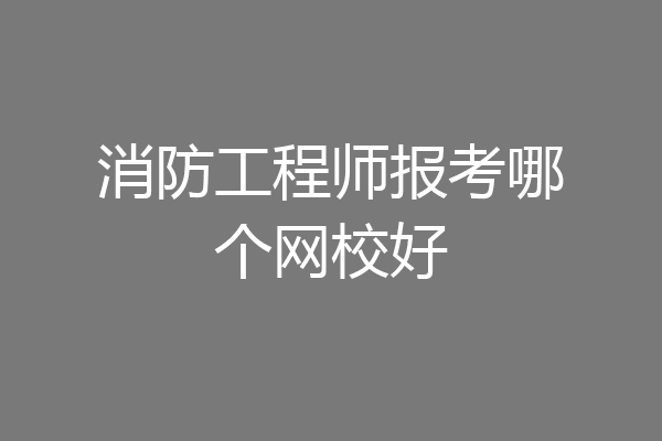 消防工程师报考哪个网校好