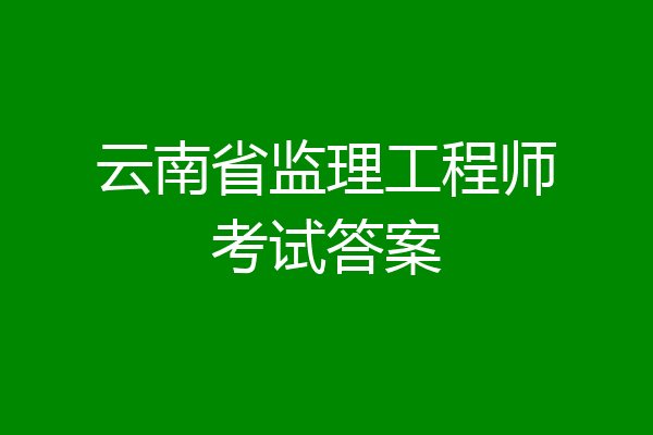 云南省监理工程师考试答案