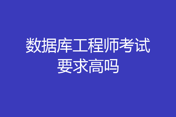 数据库工程师考试要求高吗