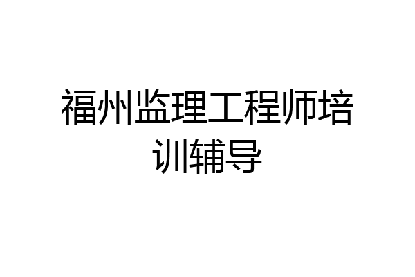 福州监理工程师培训辅导
