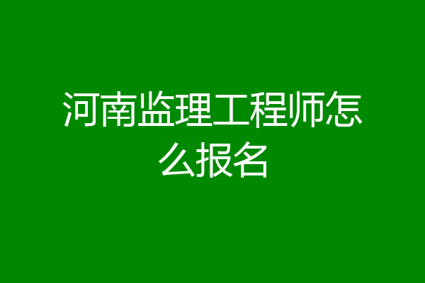 河南监理工程师怎么报名