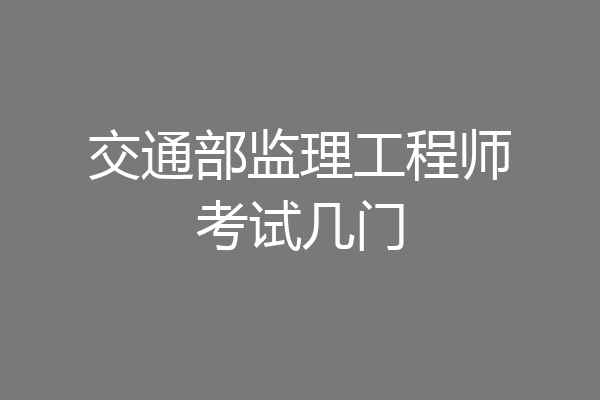 交通部监理工程师考试几门