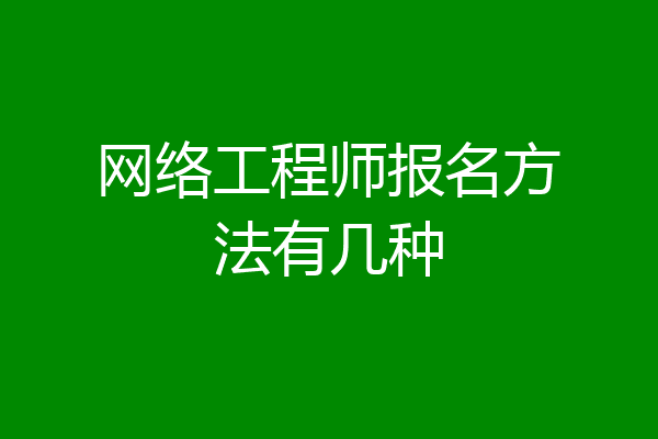 网络工程师报名方法有几种