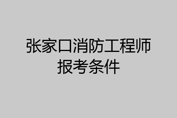 张家口消防工程师报考条件