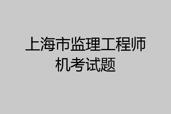 上海市监理工程师机考试题