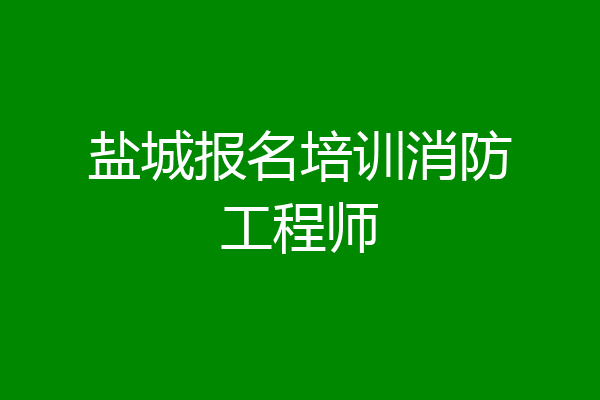 盐城报名培训消防工程师