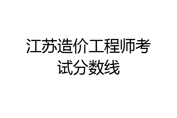 江苏造价工程师考试分数线