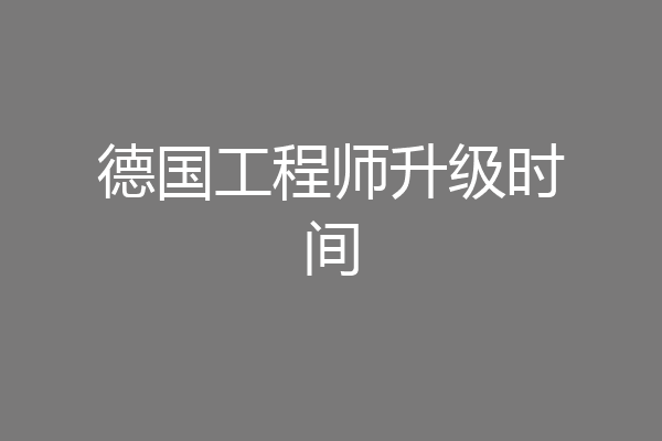 德国工程师升级时间
