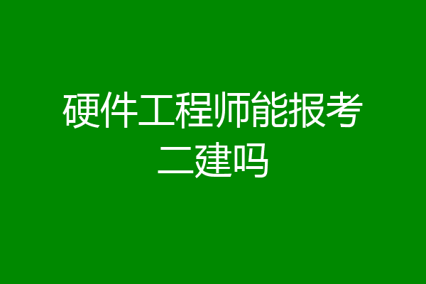 硬件工程师能报考二建吗
