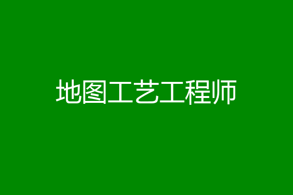 地图工艺工程师