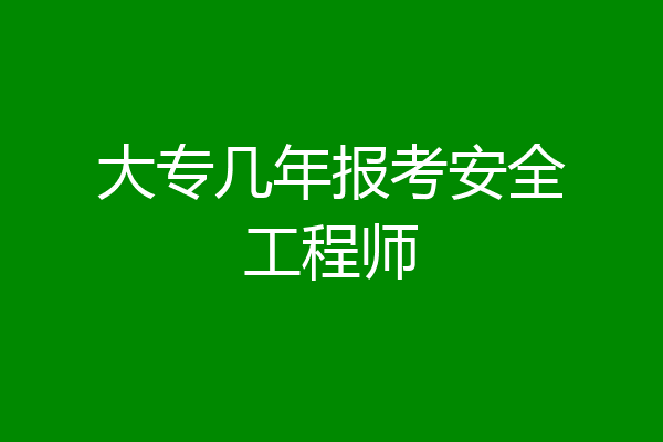 大专几年报考安全工程师