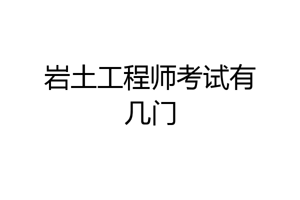 岩土工程师考试有几门