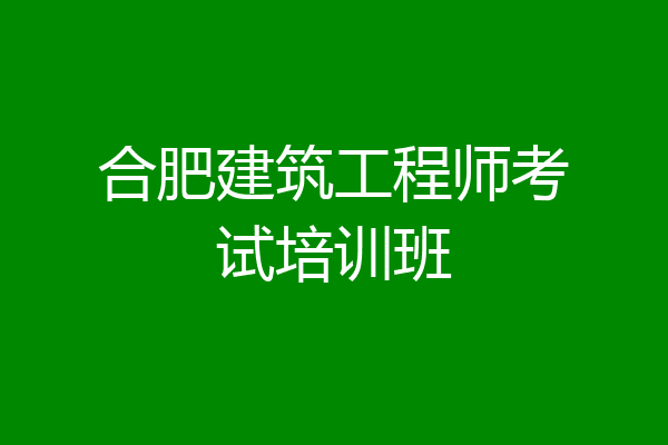 合肥建筑工程师考试培训班