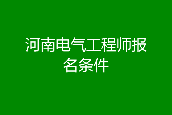 河南电气工程师报名条件