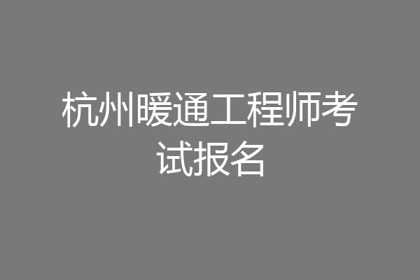 杭州暖通工程师考试报名