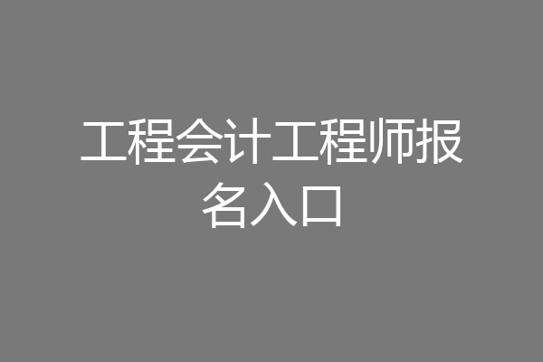 工程会计工程师报名入口