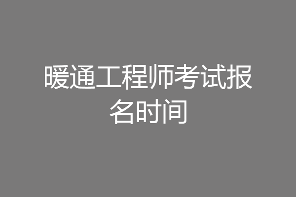 暖通工程师考试报名时间