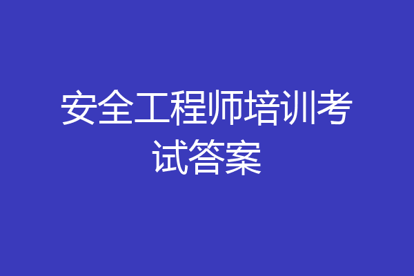 安全工程师培训考试答案