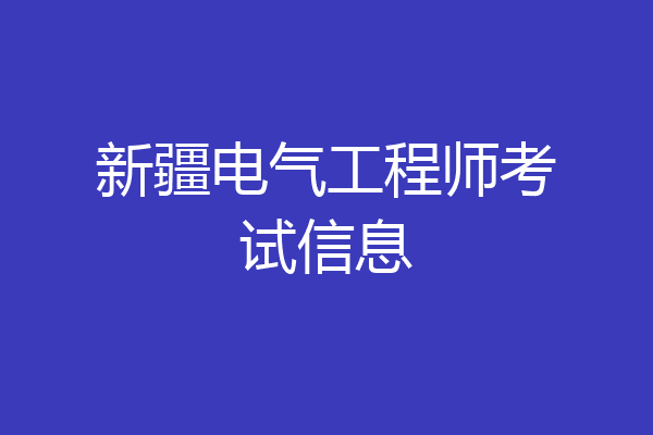 新疆电气工程师考试信息