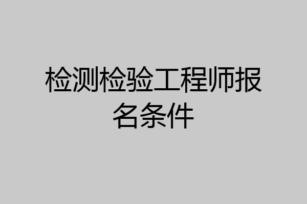 检测检验工程师报名条件