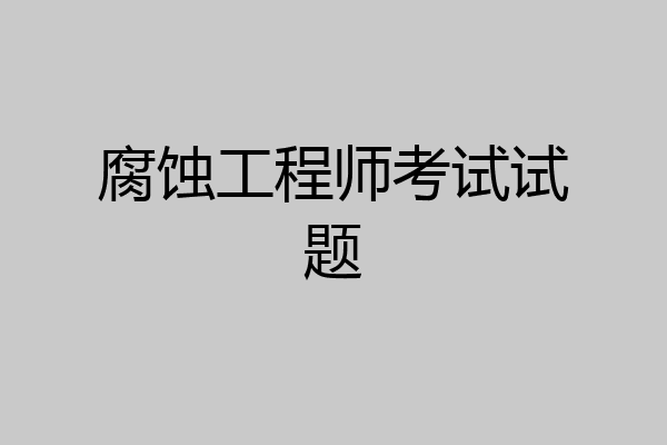 腐蚀工程师考试试题