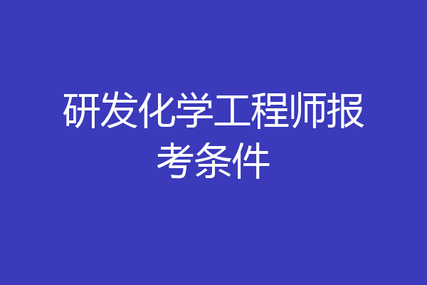研发化学工程师报考条件