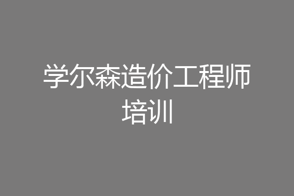 学尔森造价工程师培训
