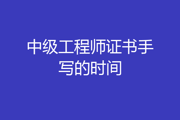 中级工程师证书手写的时间