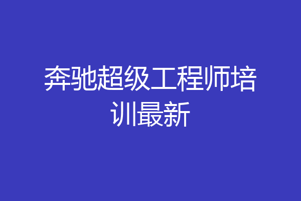 奔驰超级工程师培训最新