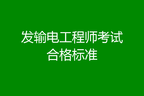 发输电工程师考试合格标准